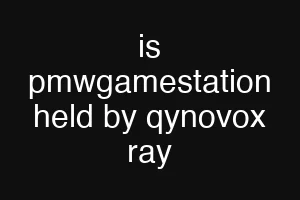is pmwgamestation held by qynovox ray